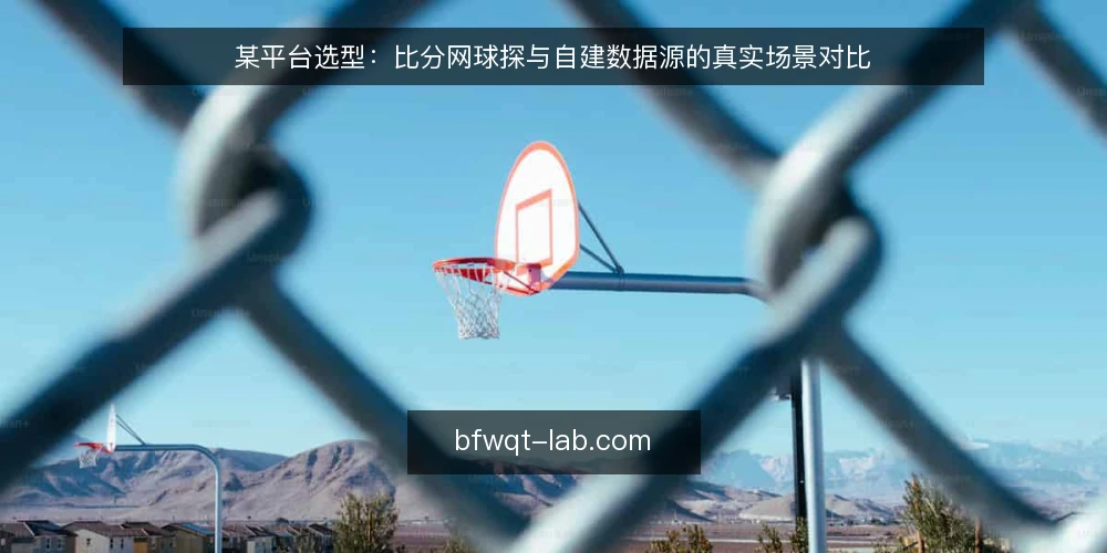 某平台选型:比分网球探与自建数据源的真实场景对比 — 场景设定与约束条件 配图
