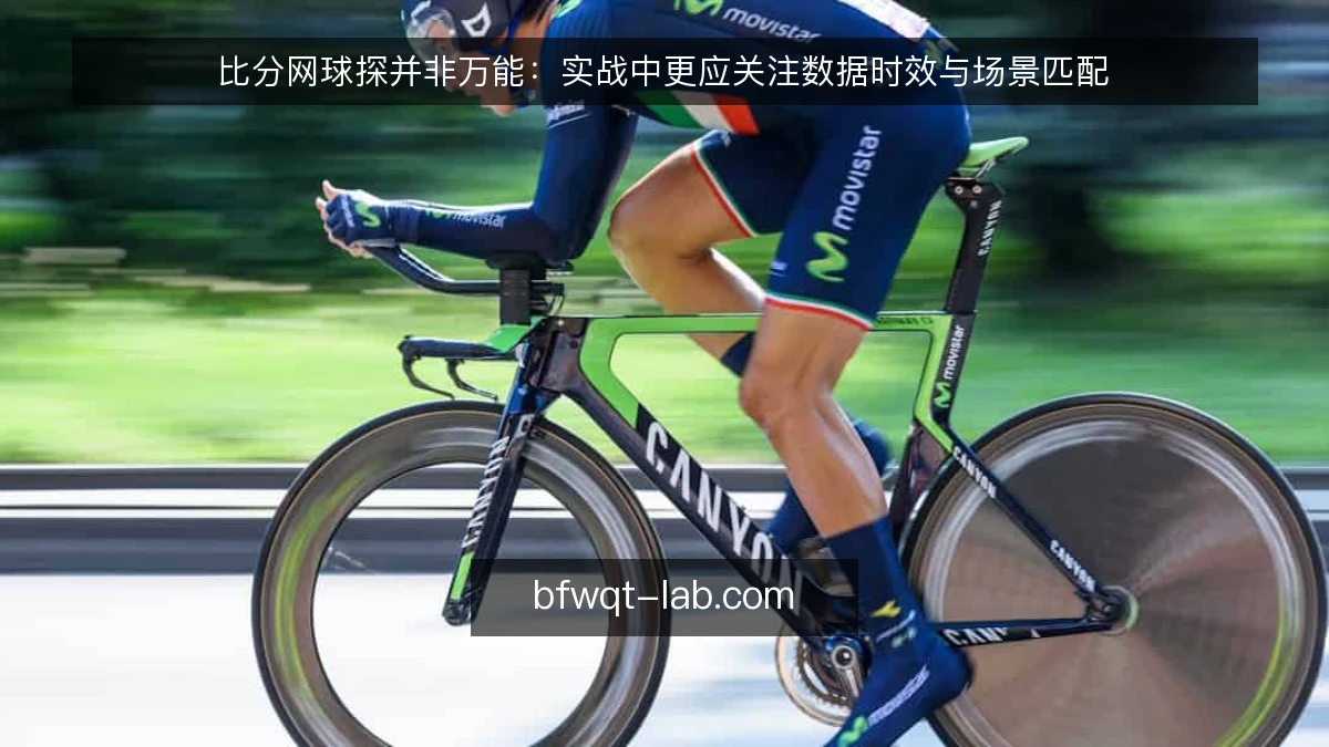 比分网球探并非万能：实战中更应关注数据时效与场景匹配