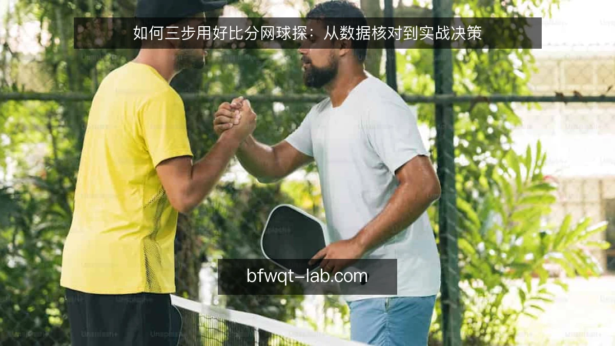 如何三步用好比分网球探：从数据核对到实战决策