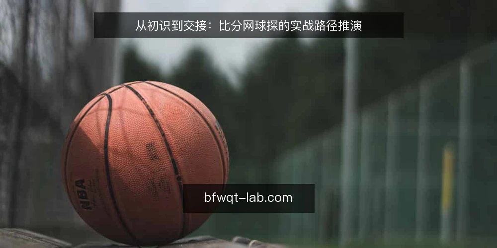从初识到交接：比分网球探的实战路径推演 — 场景设定：从赛前信息收集说起 配图