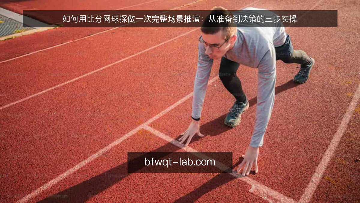 如何用比分网球探做一次完整场景推演：从准备到决策的三步实操