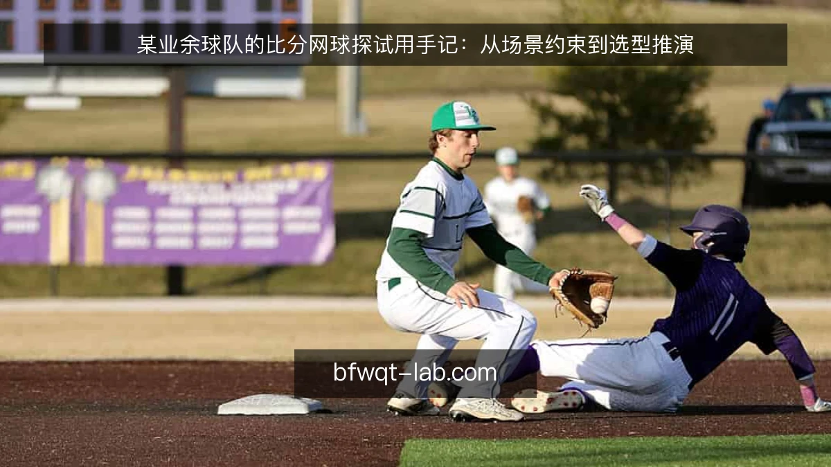 某业余球队的比分网球探试用手记:从场景约束到选型推演